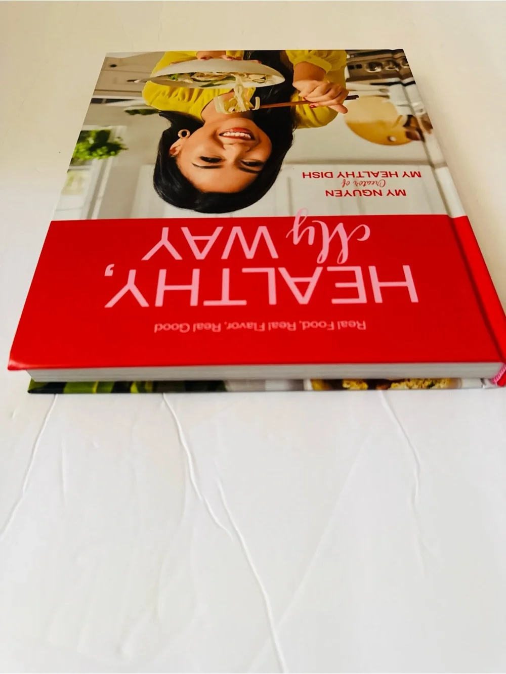 My Nguyen: Healthy, My Way: Real Food, Real Flavor, Real Good: A Cookbook